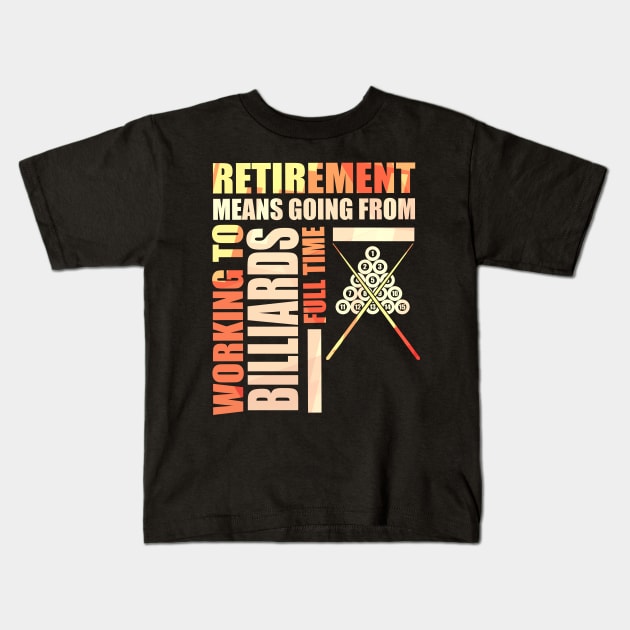 Retirement Means Going From Working To Billiards Kids T-Shirt by theperfectpresents